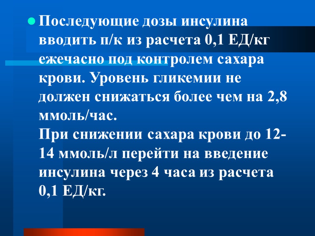 Последующие дозы инсулина вводить п/к из расчета 0,1 ЕД/кг ежечасно под контролем сахара крови.